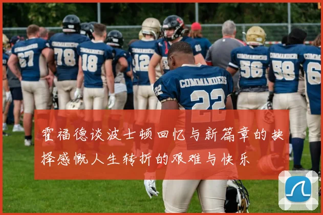 霍福德谈波士顿回忆与新篇章的抉择感慨人生转折的艰难与快乐